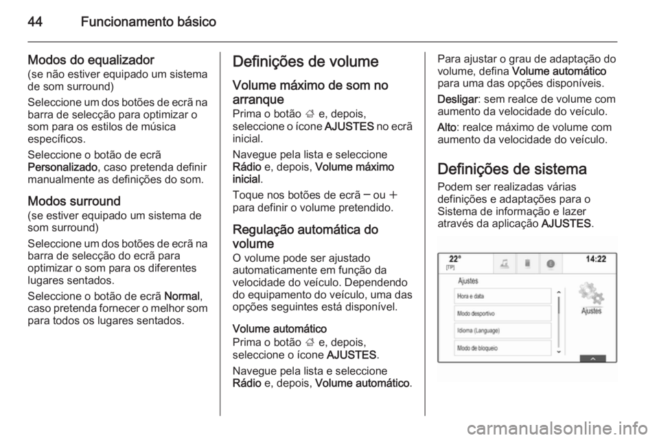 OPEL INSIGNIA 2015 Manual de Informação e Lazer (in Portugues) 44Funcionamento básico
Modos do equalizador
(se não estiver equipado um sistema
de som surround)
Seleccione um dos botões de ecrã na barra de selecção para optimizar o
som para os estilos de mú OPEL INSIGNIA 2015 Manual de Informação e Lazer (in Portugues) 44Funcionamento básico
Modos do equalizador
(se não estiver equipado um sistema
de som surround)
Seleccione um dos botões de ecrã na barra de selecção para optimizar o
som para os estilos de mú