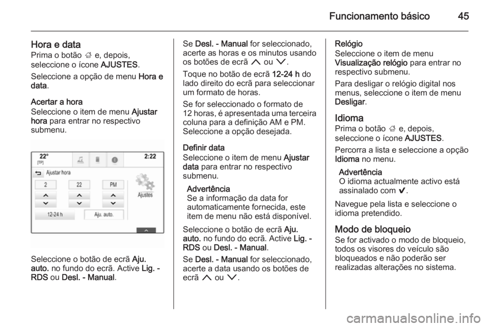 OPEL INSIGNIA 2015 Manual de Informação e Lazer (in Portugues) Funcionamento básico45
Hora e data
Prima o botão ; e, depois,
seleccione o ícone AJUSTES.
Seleccione a opção de menu Hora e
data .
Acertar a hora
Seleccione o item de menu Ajustar
hora para OPEL INSIGNIA 2015 Manual de Informação e Lazer (in Portugues) Funcionamento básico45
Hora e data
Prima o botão ; e, depois,
seleccione o ícone AJUSTES.
Seleccione a opção de menu Hora e
data .
Acertar a hora
Seleccione o item de menu Ajustar
hora para