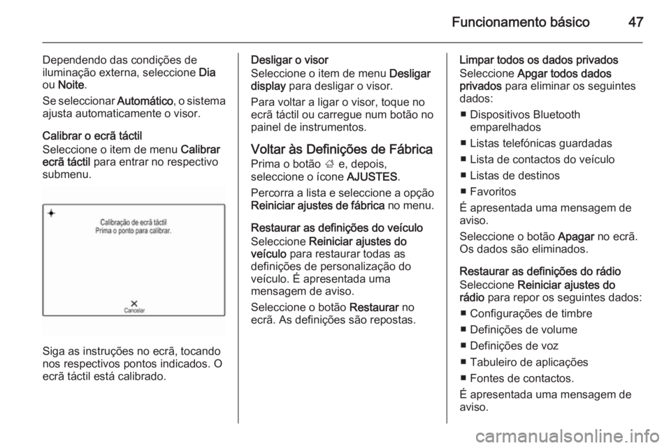 OPEL INSIGNIA 2015  Manual de Informação e Lazer (in Portugues) Funcionamento básico47
Dependendo das condições de
iluminação externa, seleccione  Dia
ou  Noite .
Se seleccionar  Automático, o sistema
ajusta automaticamente o visor.
Calibrar o ecrã táctil
