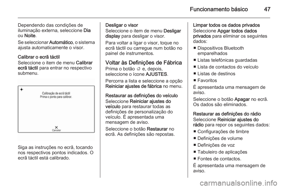 OPEL INSIGNIA 2015 Manual de Informação e Lazer (in Portugues) Funcionamento básico47
Dependendo das condições de
iluminação externa, seleccione Dia
ou Noite .
Se seleccionar Automático, o sistema
ajusta automaticamente o visor.
Calibrar o ecrã táctil
OPEL INSIGNIA 2015 Manual de Informação e Lazer (in Portugues) Funcionamento básico47
Dependendo das condições de
iluminação externa, seleccione Dia
ou Noite .
Se seleccionar Automático, o sistema
ajusta automaticamente o visor.
Calibrar o ecrã táctil