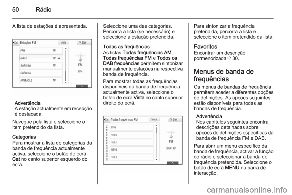 OPEL INSIGNIA 2015  Manual de Informação e Lazer (in Portugues) 50Rádio
A lista de estações é apresentada.
Advertência
A estação actualmente em recepção é destacada.
Navegue pela lista e seleccione o
item pretendido da lista.
Categorias
Para mostrar a li