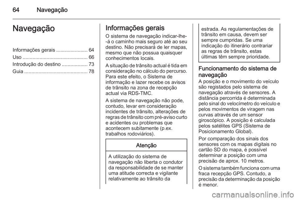 OPEL INSIGNIA 2015  Manual de Informação e Lazer (in Portugues) 64NavegaçãoNavegaçãoInformações gerais......................64
Uso .............................................. 66
Introdução do destino ..................73
Guia ...........................
