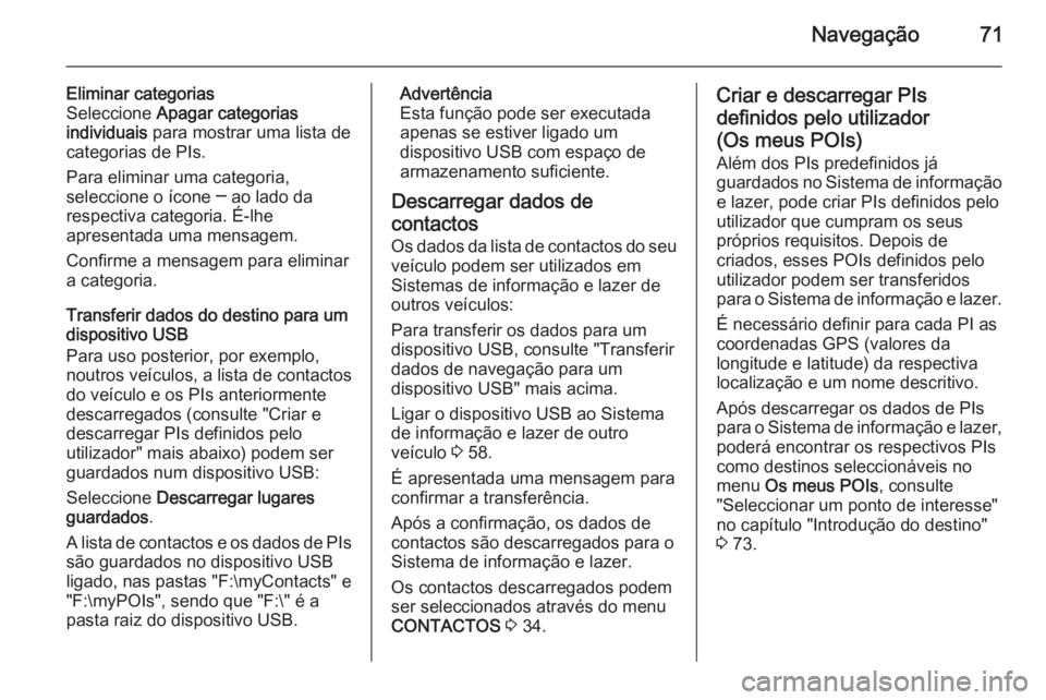 OPEL INSIGNIA 2015  Manual de Informação e Lazer (in Portugues) Navegação71
Eliminar categorias
Seleccione  Apagar categorias
individuais  para mostrar uma lista de
categorias de PIs.
Para eliminar uma categoria,
seleccione o ícone ─ ao lado da
respectiva cat