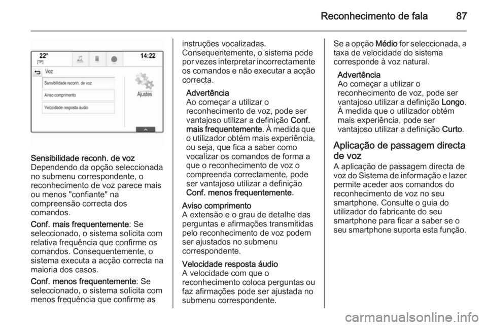 OPEL INSIGNIA 2015 Manual de Informação e Lazer (in Portugues) Reconhecimento de fala87
Sensibilidade reconh. de voz
Dependendo da opção seleccionada
no submenu correspondente, o
reconhecimento de voz parece mais
ou menos "confiante" na
compreensão cor OPEL INSIGNIA 2015 Manual de Informação e Lazer (in Portugues) Reconhecimento de fala87
Sensibilidade reconh. de voz
Dependendo da opção seleccionada
no submenu correspondente, o
reconhecimento de voz parece mais
ou menos "confiante" na
compreensão cor