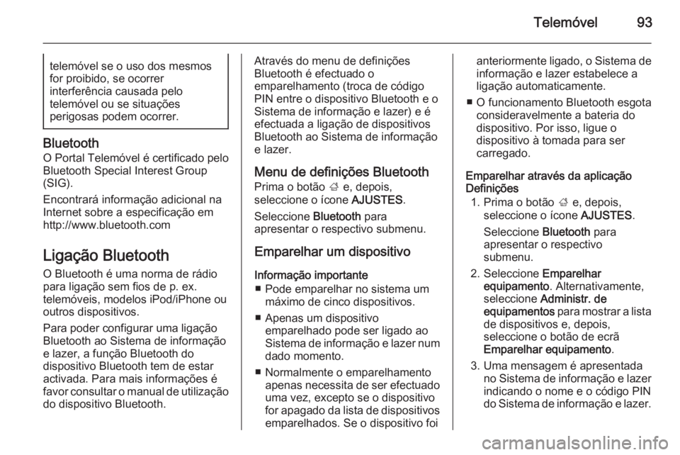 OPEL INSIGNIA 2015  Manual de Informação e Lazer (in Portugues) Telemóvel93telemóvel se o uso dos mesmos
for proibido, se ocorrer
interferência causada pelo
telemóvel ou se situações
perigosas podem ocorrer.
Bluetooth
O Portal Telemóvel é certificado pelo
