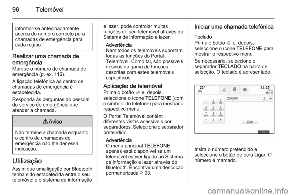 OPEL INSIGNIA 2015  Manual de Informação e Lazer (in Portugues) 96Telemóvelinformar-se antecipadamente
acerca do número correcto para
chamadas de emergência para
cada região.
Realizar uma chamada de
emergência
Marque o número de chamada de
emergência (p. ex