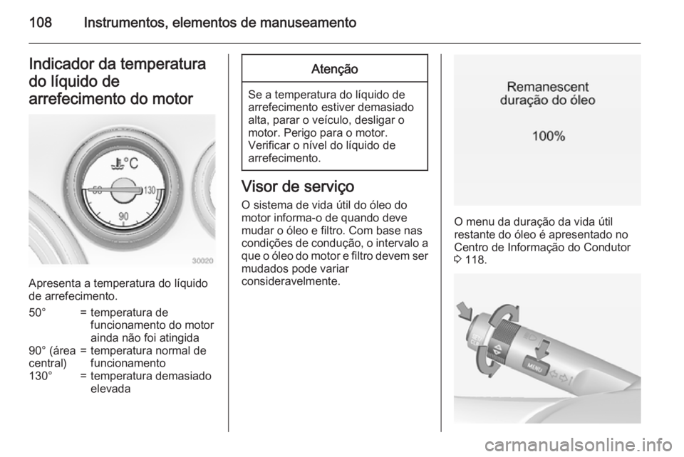 OPEL INSIGNIA 2015  Manual de Instruções (in Portugues) 108Instrumentos, elementos de manuseamentoIndicador da temperatura
do líquido de
arrefecimento do motor
Apresenta a temperatura do líquido
de arrefecimento.
50°=temperatura de
funcionamento do moto