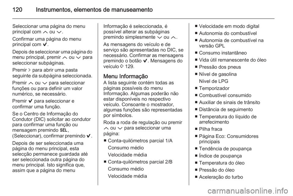 OPEL INSIGNIA 2015  Manual de Instruções (in Portugues) 120Instrumentos, elementos de manuseamento
Seleccionar uma página do menu
principal com  Q ou  P.
Confirmar uma página do menu
principal com  9.
Depois de seleccionar uma página do menu principal, 