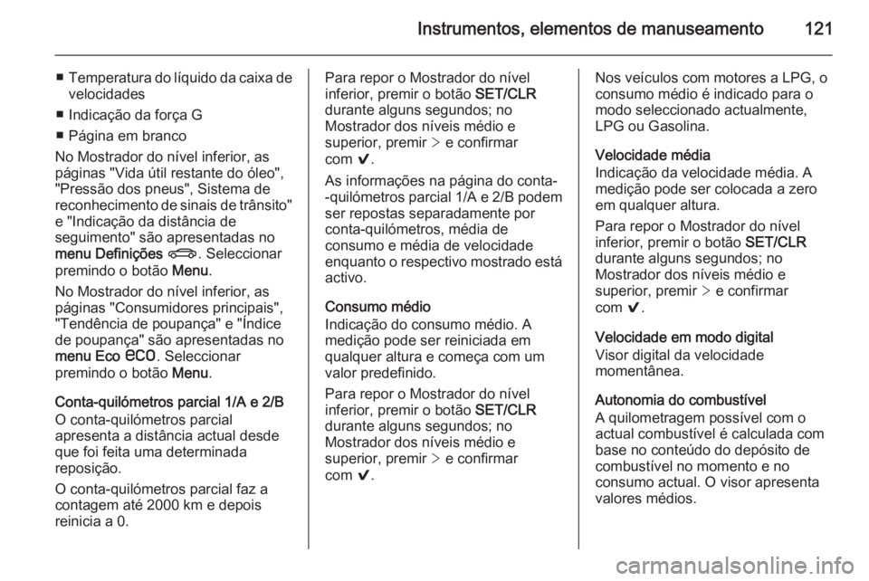 OPEL INSIGNIA 2015  Manual de Instruções (in Portugues) Instrumentos, elementos de manuseamento121
■Temperatura do líquido da caixa de
velocidades
■ Indicação da força G
■ Página em branco
No Mostrador do nível inferior, as
páginas "Vida 