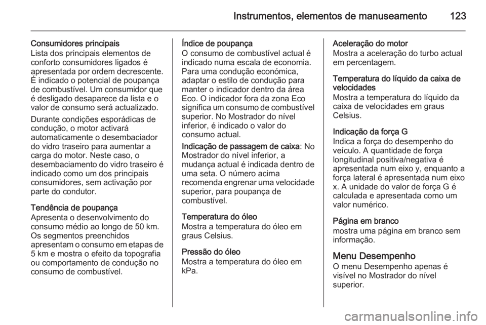 OPEL INSIGNIA 2015  Manual de Instruções (in Portugues) Instrumentos, elementos de manuseamento123
Consumidores principais
Lista dos principais elementos de
conforto consumidores ligados é
apresentada por ordem decrescente.
É indicado o potencial de poup