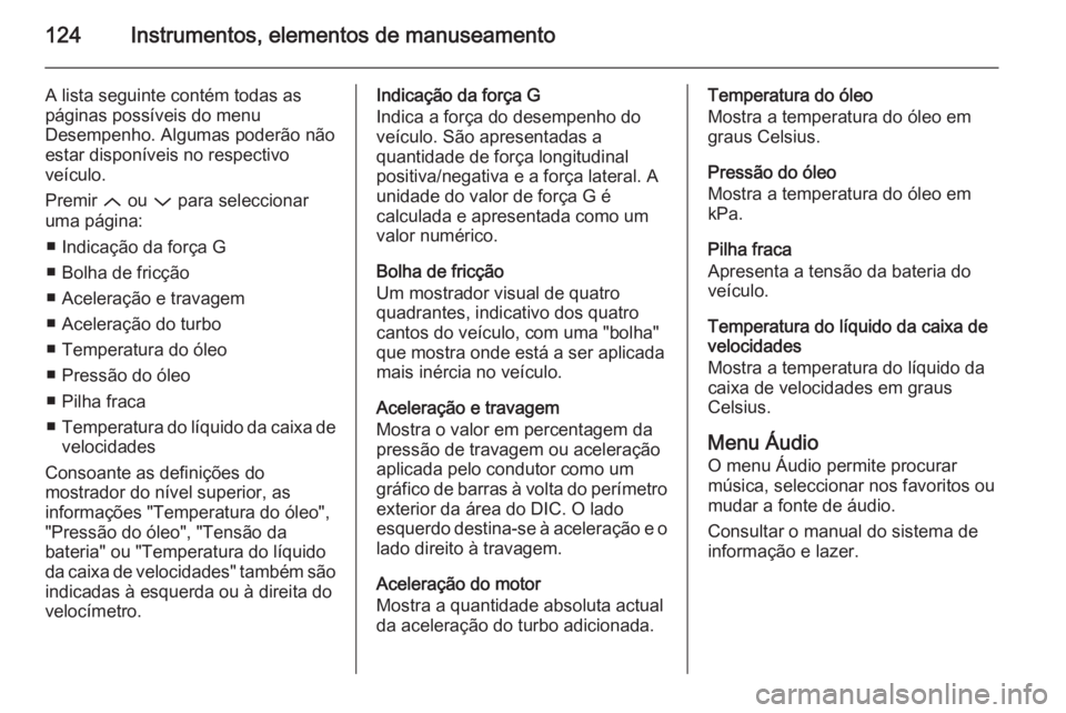 OPEL INSIGNIA 2015  Manual de Instruções (in Portugues) 124Instrumentos, elementos de manuseamento
A lista seguinte contém todas as
páginas possíveis do menu
Desempenho. Algumas poderão não estar disponíveis no respectivo
veículo.
Premir  Q ou  P pa