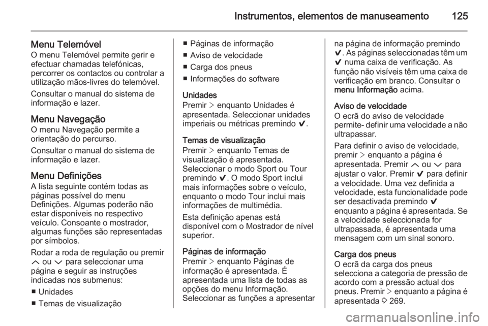 OPEL INSIGNIA 2015  Manual de Instruções (in Portugues) Instrumentos, elementos de manuseamento125
Menu Telemóvel
O menu Telemóvel permite gerir e
efectuar chamadas telefónicas,
percorrer os contactos ou controlar a
utilização mãos-livres do telemóv