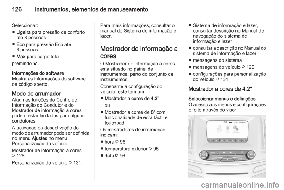 OPEL INSIGNIA 2015  Manual de Instruções (in Portugues) 126Instrumentos, elementos de manuseamento
Seleccionar:■ Ligeira  para pressão de conforto
até 3 pessoas
■ Eco  para pressão Eco até
3 pessoas
■ Máx  para carga total
premindo  9.
Informaç