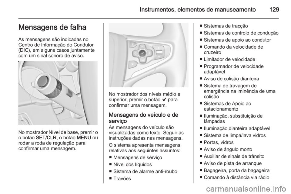 OPEL INSIGNIA 2015  Manual de Instruções (in Portugues) Instrumentos, elementos de manuseamento129Mensagens de falha
As mensagens são indicadas no
Centro de Informação do Condutor
(DIC), em alguns casos juntamente
com um sinal sonoro de aviso.
No mostra