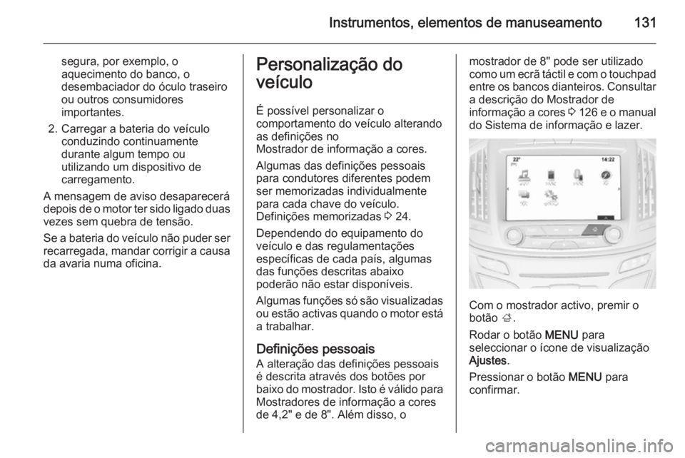 OPEL INSIGNIA 2015  Manual de Instruções (in Portugues) Instrumentos, elementos de manuseamento131
segura, por exemplo, o
aquecimento do banco, o
desembaciador do óculo traseiro
ou outros consumidores importantes.
2. Carregar a bateria do veículo conduzi