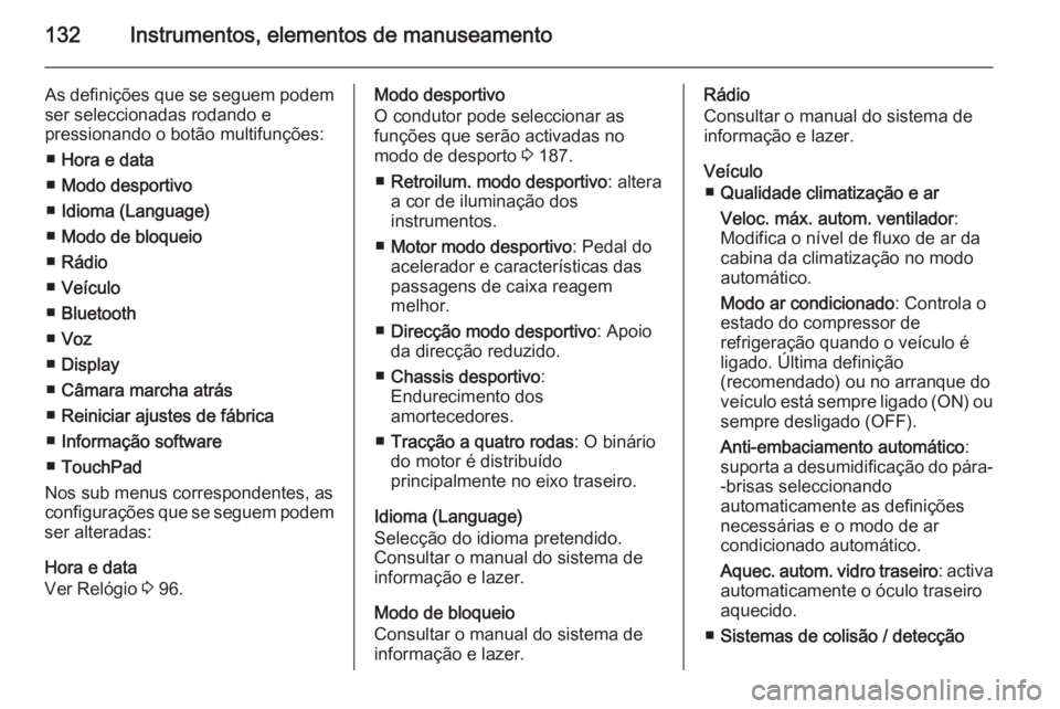 OPEL INSIGNIA 2015  Manual de Instruções (in Portugues) 132Instrumentos, elementos de manuseamento
As definições que se seguem podem
ser seleccionadas rodando e
pressionando o botão multifunções:
■ Hora e data
■ Modo desportivo
■ Idioma (Languag