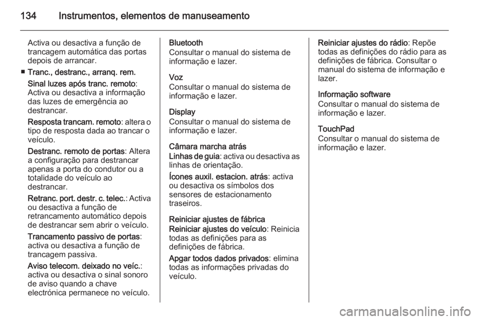 OPEL INSIGNIA 2015  Manual de Instruções (in Portugues) 134Instrumentos, elementos de manuseamento
Activa ou desactiva a função de
trancagem automática das portas
depois de arrancar.
■ Tranc., destranc., arranq. rem.
Sinal luzes após tranc. remoto :
