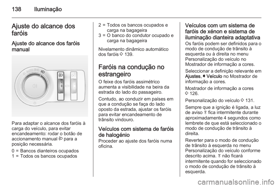 OPEL INSIGNIA 2015  Manual de Instruções (in Portugues) 138IluminaçãoAjuste do alcance dos
faróis
Ajuste do alcance dos faróis
manual 
Para adaptar o alcance dos faróis à
carga do veículo, para evitar
encandeamento: rodar o botão de
accionamento ma