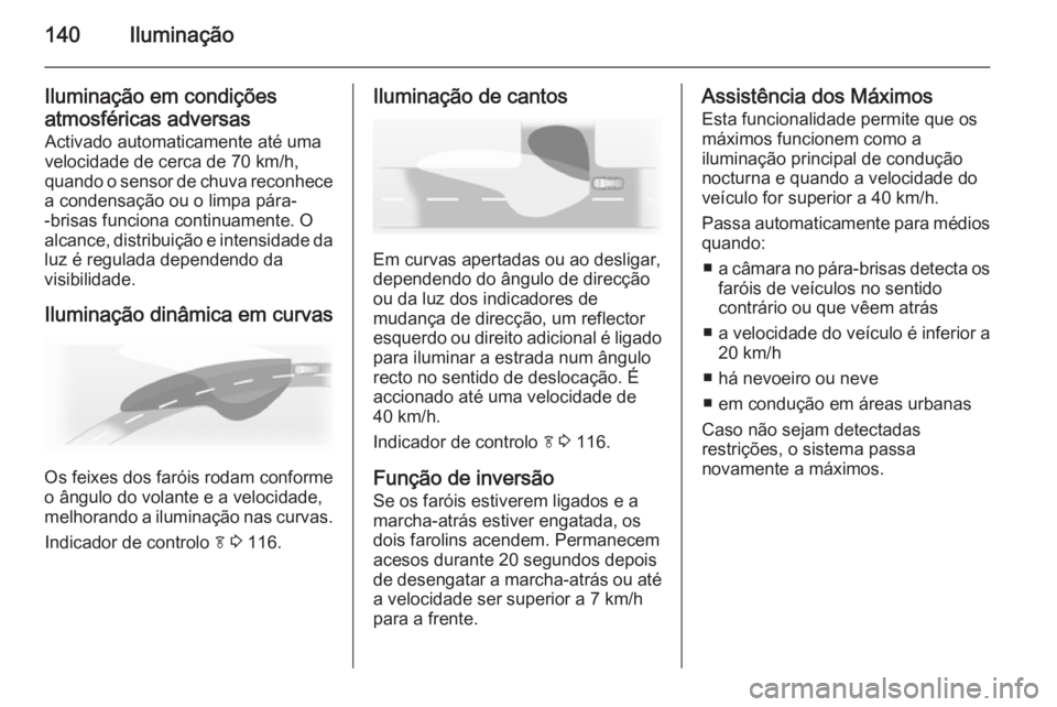OPEL INSIGNIA 2015  Manual de Instruções (in Portugues) 140Iluminação
Iluminação em condições
atmosféricas adversas Activado automaticamente até uma
velocidade de cerca de 70 km/h,
quando o sensor de chuva reconhece
a condensação ou o limpa pára