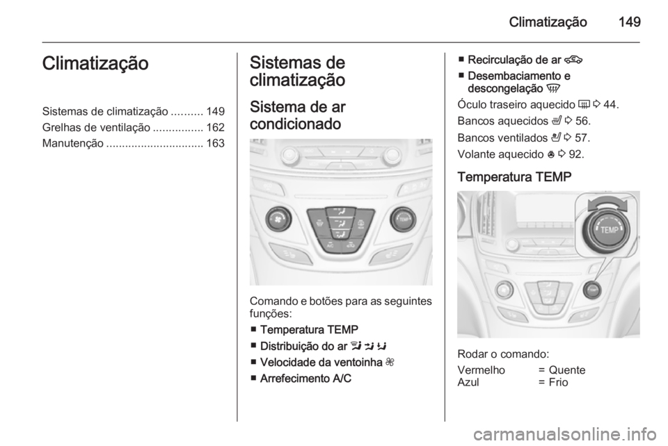 OPEL INSIGNIA 2015  Manual de Instruções (in Portugues) Climatização149ClimatizaçãoSistemas de climatização..........149
Grelhas de ventilação ................162
Manutenção ............................... 163Sistemas de
climatização
Sistema de