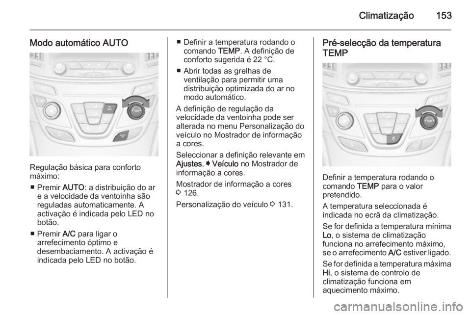 OPEL INSIGNIA 2015  Manual de Instruções (in Portugues) Climatização153
Modo automático AUTO
Regulação básica para conforto
máximo:
■ Premir  AUTO: a distribuição do ar
e a velocidade da ventoinha são reguladas automaticamente. A
activação é