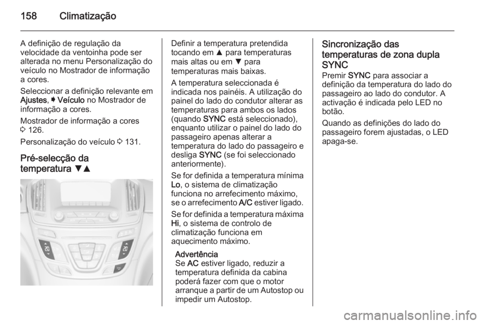 OPEL INSIGNIA 2015  Manual de Instruções (in Portugues) 158Climatização
A definição de regulação da
velocidade da ventoinha pode ser
alterada no menu Personalização do
veículo no Mostrador de informação
a cores.
Seleccionar a definição relevan