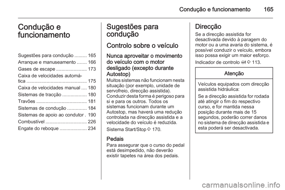 OPEL INSIGNIA 2015  Manual de Instruções (in Portugues) Condução e funcionamento165Condução e
funcionamentoSugestões para condução .........165
Arranque e manuseamento .......166
Gases de escape .......................173
Caixa de velocidades autom