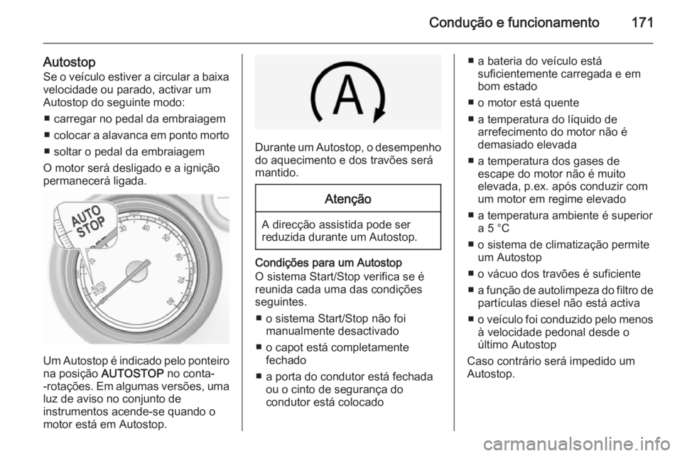 OPEL INSIGNIA 2015  Manual de Instruções (in Portugues) Condução e funcionamento171
Autostop
Se o veículo estiver a circular a baixa velocidade ou parado, activar um
Autostop do seguinte modo:
■ carregar no pedal da embraiagem
■ colocar a alavanca e