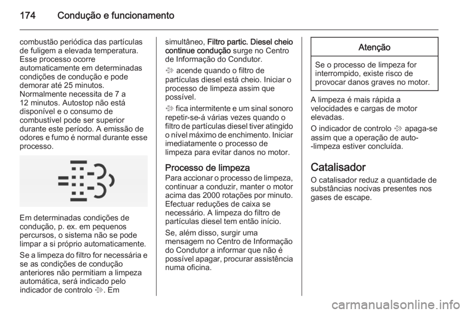 OPEL INSIGNIA 2015  Manual de Instruções (in Portugues) 174Condução e funcionamento
combustão periódica das partículas
de fuligem a elevada temperatura.
Esse processo ocorre
automaticamente em determinadas
condições de condução e pode
demorar até