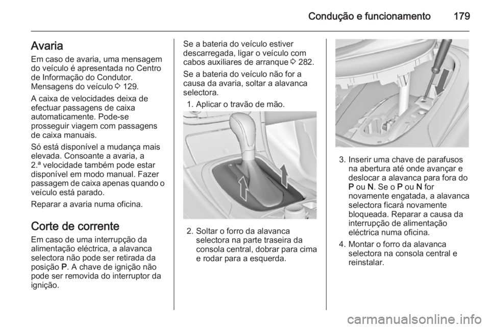 OPEL INSIGNIA 2015  Manual de Instruções (in Portugues) Condução e funcionamento179AvariaEm caso de avaria, uma mensagem
do veículo é apresentada no Centro
de Informação do Condutor.
Mensagens do veículo  3 129.
A caixa de velocidades deixa de
efect