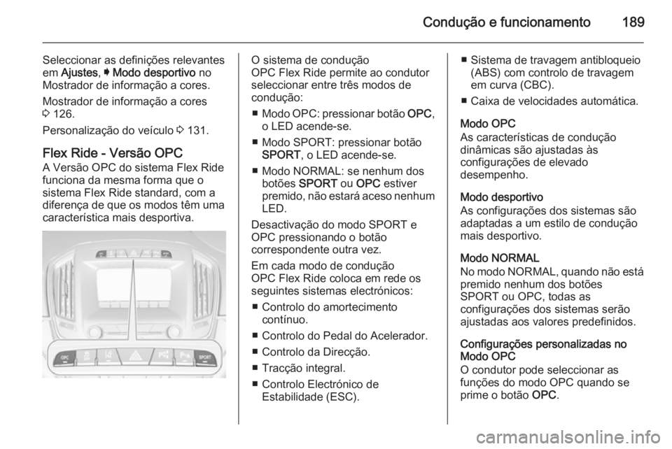 OPEL INSIGNIA 2015  Manual de Instruções (in Portugues) Condução e funcionamento189
Seleccionar as definições relevantes
em  Ajustes , I Modo desportivo  no
Mostrador de informação a cores.
Mostrador de informação a cores 3  126.
Personalização d