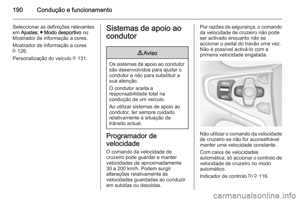 OPEL INSIGNIA 2015  Manual de Instruções (in Portugues) 190Condução e funcionamento
Seleccionar as definições relevantes
em  Ajustes , I Modo desportivo  no
Mostrador de informação a cores.
Mostrador de informação a cores
3  126.
Personalização d