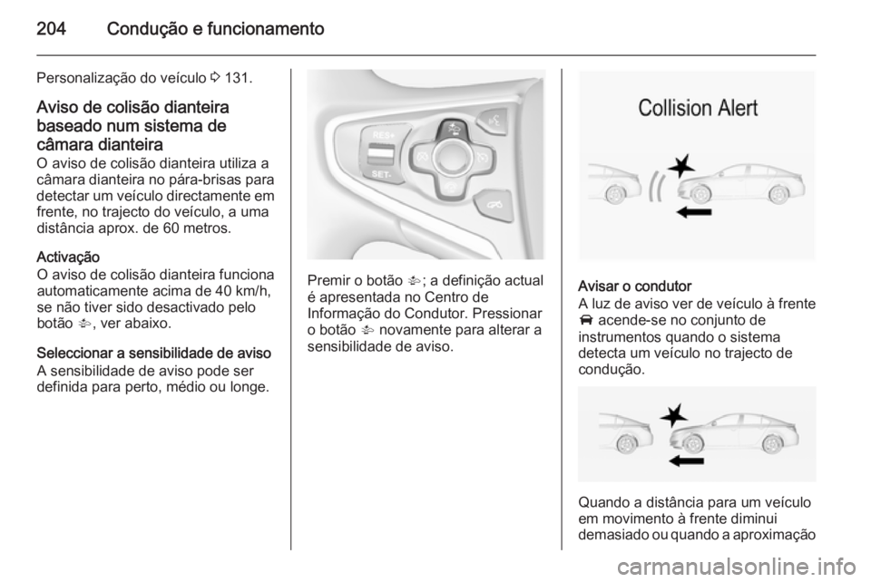OPEL INSIGNIA 2015  Manual de Instruções (in Portugues) 204Condução e funcionamento
Personalização do veículo 3 131.
Aviso de colisão dianteira
baseado num sistema de
câmara dianteira O aviso de colisão dianteira utiliza a
câmara dianteira no pár