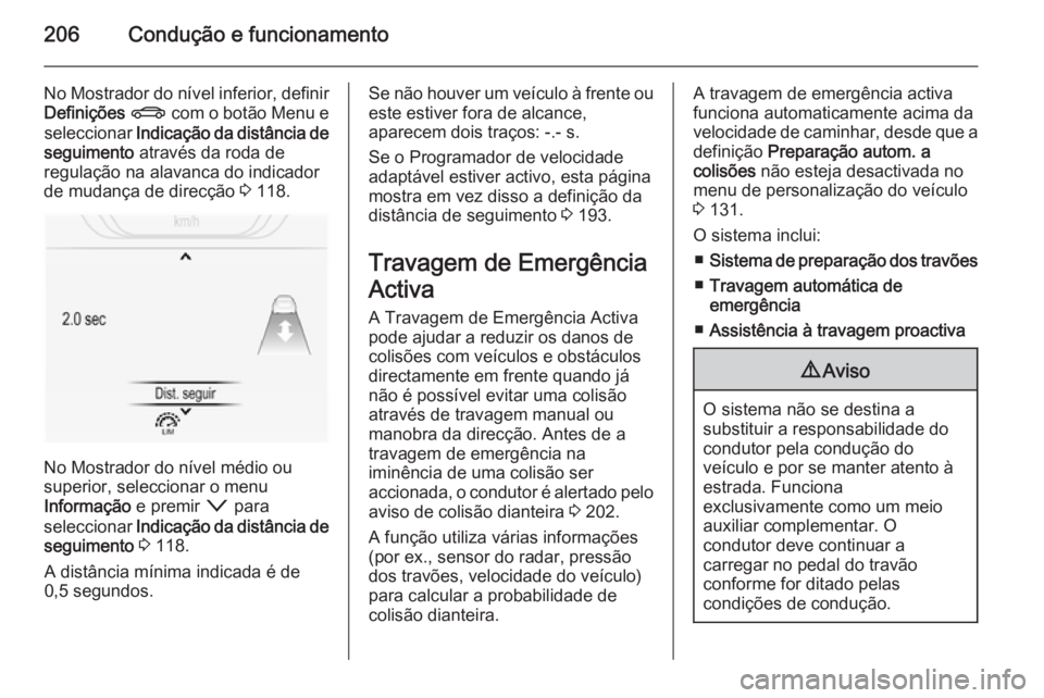 OPEL INSIGNIA 2015  Manual de Instruções (in Portugues) 206Condução e funcionamento
No Mostrador do nível inferior, definirDefinições  X  com o botão Menu e
seleccionar  Indicação da distância de
seguimento  através da roda de
regulação na alav