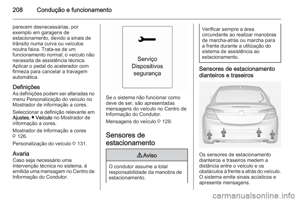 OPEL INSIGNIA 2015  Manual de Instruções (in Portugues) 208Condução e funcionamento
parecem desnecessárias, por
exemplo em garagens de
estacionamento, devido a sinais de
trânsito numa curva ou veículos
noutra faixa. Trata-se de um
funcionamento normal