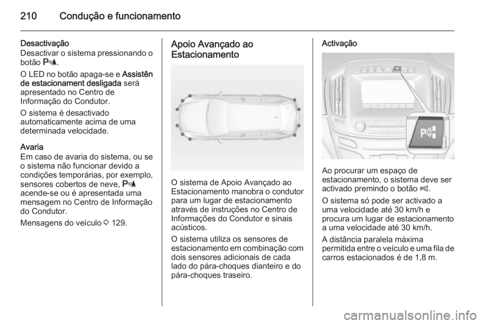 OPEL INSIGNIA 2015  Manual de Instruções (in Portugues) 210Condução e funcionamento
Desactivação
Desactivar o sistema pressionando o
botão  r.
O LED no botão apaga-se e  Assistên
de estacionament desligada  será
apresentado no Centro de
Informaçã