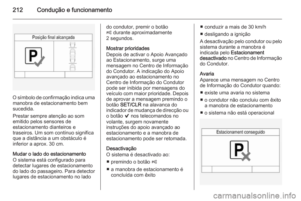 OPEL INSIGNIA 2015  Manual de Instruções (in Portugues) 212Condução e funcionamento
O símbolo de confirmação indica umamanobra de estacionamento bem
sucedida.
Prestar sempre atenção ao som
emitido pelos sensores de
estacionamento dianteiros e
trasei