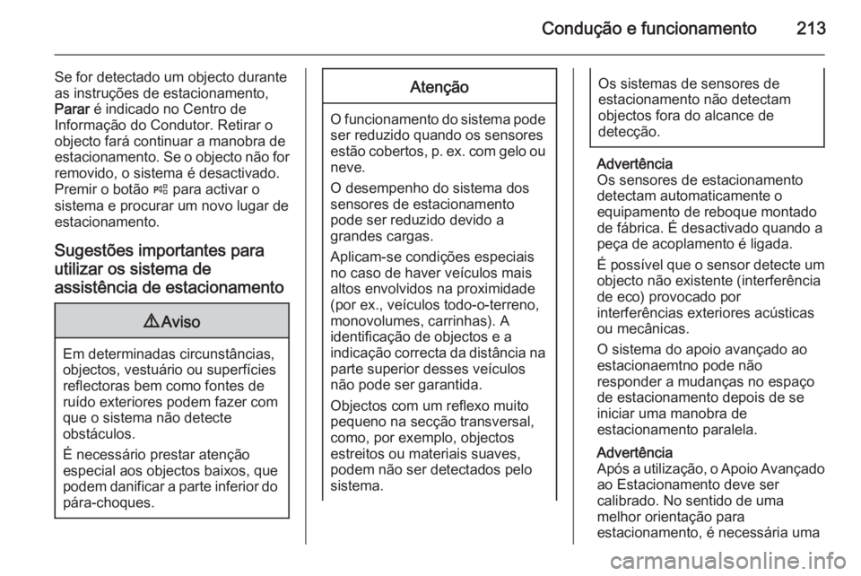 OPEL INSIGNIA 2015  Manual de Instruções (in Portugues) Condução e funcionamento213
Se for detectado um objecto durante
as instruções de estacionamento,
Parar  é indicado no Centro de
Informação do Condutor. Retirar o
objecto fará continuar a manob