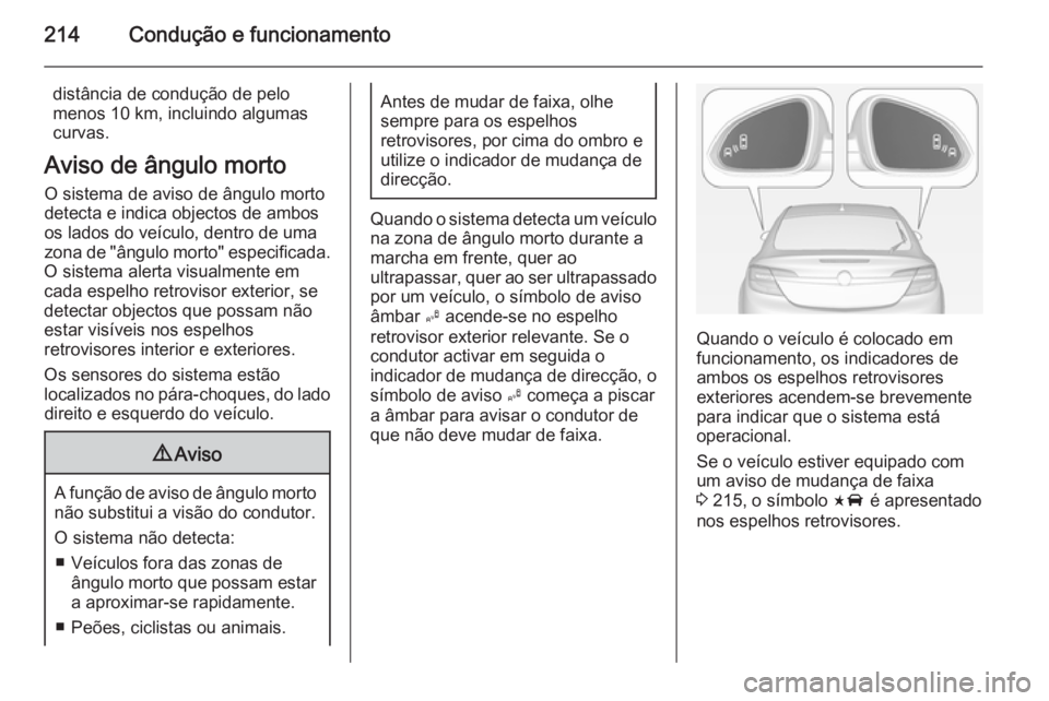 OPEL INSIGNIA 2015  Manual de Instruções (in Portugues) 214Condução e funcionamento
distância de condução de pelo
menos 10 km, incluindo algumas
curvas.
Aviso de ângulo morto O sistema de aviso de ângulo morto
detecta e indica objectos de ambos
os l