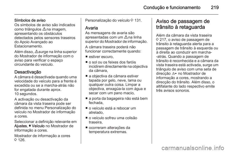OPEL INSIGNIA 2015  Manual de Instruções (in Portugues) Condução e funcionamento219
Símbolos de aviso
Os símbolos de aviso são indicados
como triângulos  9 na imagem,
apresentando os obstáculos detectados pelos sensores traseiros
do Apoio Avançado 