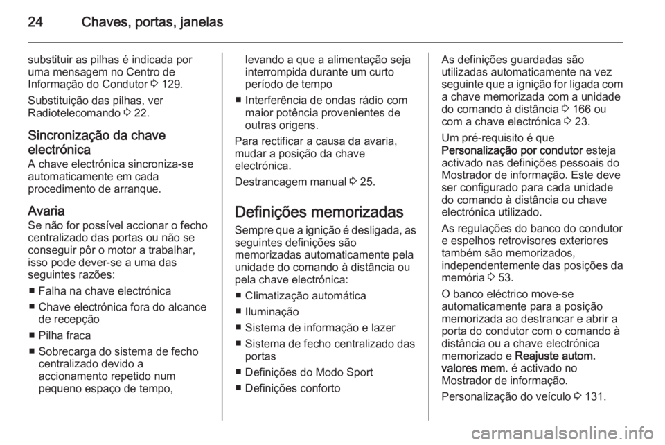 OPEL INSIGNIA 2015  Manual de Instruções (in Portugues) 24Chaves, portas, janelas
substituir as pilhas é indicada por
uma mensagem no Centro de
Informação do Condutor  3 129.
Substituição das pilhas, ver
Radiotelecomando  3 22.
Sincronização da chav
