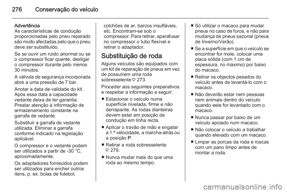 OPEL INSIGNIA 2015  Manual de Instruções (in Portugues) 276Conservação do veículo
Advertência
As características de condução
proporcionadas pelo pneu reparado
são muito afectadas pelo que o pneu deve ser substituído.
Se se ouvir um ruído anormal 