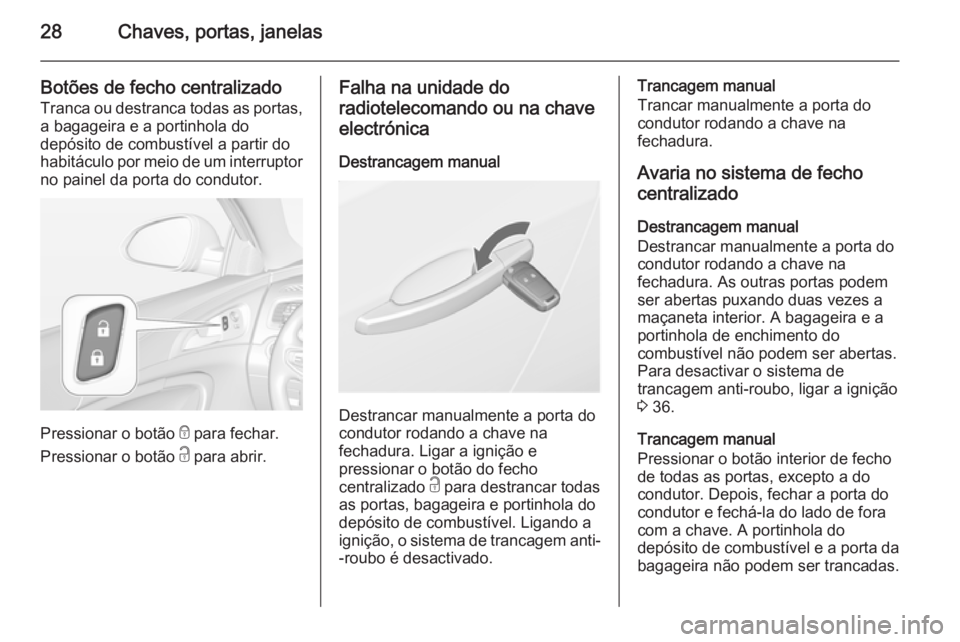 OPEL INSIGNIA 2015  Manual de Instruções (in Portugues) 28Chaves, portas, janelas
Botões de fecho centralizadoTranca ou destranca todas as portas,
a bagageira e a portinhola do
depósito de combustível a partir do
habitáculo por meio de um interruptor
n