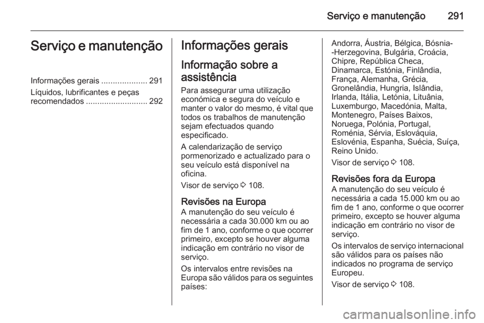 OPEL INSIGNIA 2015  Manual de Instruções (in Portugues) Serviço e manutenção291Serviço e manutençãoInformações gerais....................291
Líquidos, lubrificantes e peças
recomendados ........................... 292Informações gerais
Informa