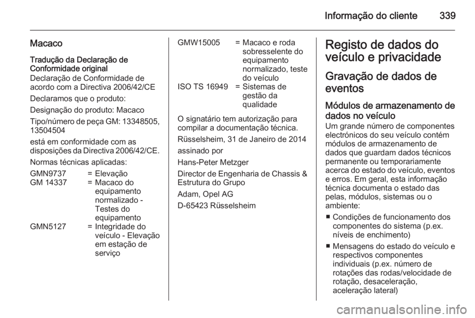 OPEL INSIGNIA 2015  Manual de Instruções (in Portugues) Informação do cliente339
MacacoTradução da Declaração de
Conformidade original
Declaração de Conformidade de
acordo com a Directiva 2006/42/CE
Declaramos que o produto:
Designação do produto