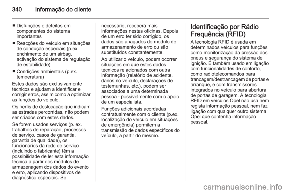 OPEL INSIGNIA 2015  Manual de Instruções (in Portugues) 340Informação do cliente
■ Disfunções e defeitos emcomponentes do sistema
importantes
■ Reacções do veículo em situações
de condução especiais (p.ex.
enchimento de um airbag,
activaçã