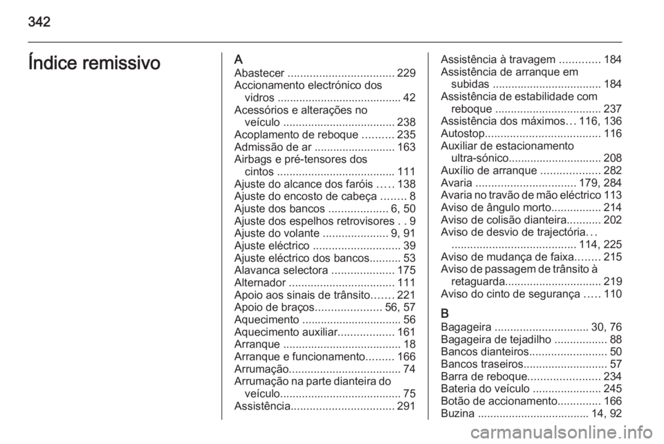 OPEL INSIGNIA 2015  Manual de Instruções (in Portugues) 342Índice remissivoAAbastecer  .................................. 229
Accionamento electrónico dos vidros ........................................ 42
Acessórios e alterações no veículo  ........