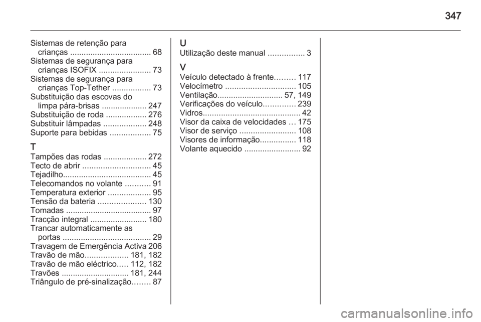OPEL INSIGNIA 2015  Manual de Instruções (in Portugues) 347
Sistemas de retenção paracrianças  .................................... 68
Sistemas de segurança para crianças ISOFIX  .......................73
Sistemas de segurança para crianças Top-Teth