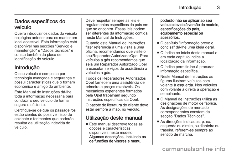 OPEL INSIGNIA 2015  Manual de Instruções (in Portugues) Introdução3Dados específicos do
veículo
Queira introduzir os dados do veículo
na página anterior para os manter em
local acessível. Esta informação está
disponível nas secções "Servi�