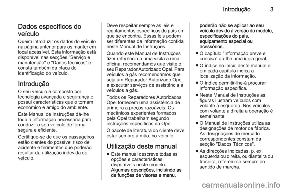 OPEL INSIGNIA 2015  Manual de Instruções (in Portugues) Introdução3Dados específicos do
veículo
Queira introduzir os dados do veículo
na página anterior para os manter em
local acessível. Esta informação está
disponível nas secções "Servi�